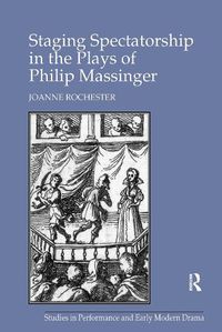 Cover image for Staging Spectatorship in the Plays of Philip Massinger