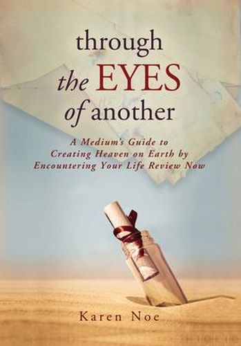 Cover image for Through The Eyes of Another: A Medium's Guide to Creating Heaven on Earth by Encountering Your Life Review Now