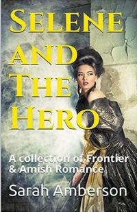 Cover image for Selene and The Hero A Collection of Frontier & Amish Romance