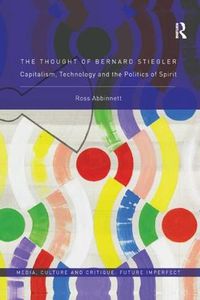 Cover image for The Thought of Bernard Stiegler: Capitalism, Technology and the Politics of Spirit