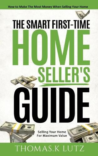 Cover image for The Smart First-Time Home Seller's Guide: How to Make The Most Money When Selling Your Home