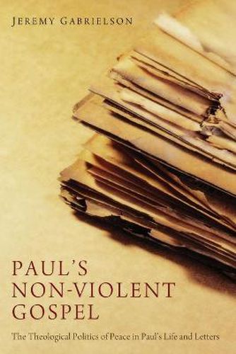 Cover image for Paul's Non-Violent Gospel: The Theological Politics of Peace in Paul's Life and Letters