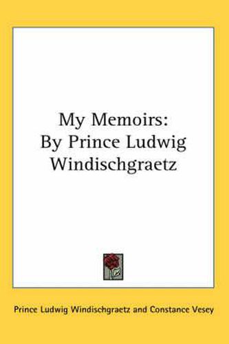 Cover image for My Memoirs: By Prince Ludwig Windischgraetz
