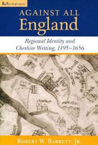 Cover image for Against All England: Regional Identity and Cheshire Writing, 1195-1656