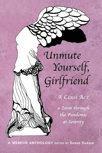 Cover image for Unmute Yourself, Girlfriend: A Class Act - a Zoom through the Pandemic at Seventy