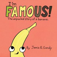 Cover image for I'm FAMOUS!: The Unpeeled Story of a Banana.