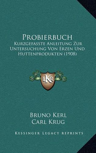 Cover image for Probierbuch: Kurzgefasste Anleitung Zur Untersuchung Von Erzen Und Huttenprodukten (1908)