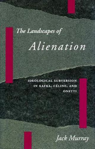 Cover image for The Landscapes of Alienation: Ideological Subversion in Kafka, Celine, and Onetti