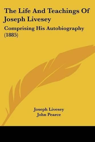 Cover image for The Life and Teachings of Joseph Livesey: Comprising His Autobiography (1885)