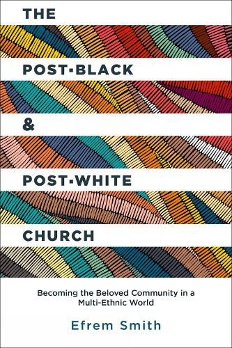 The Post-Black and Post-White Church: Becoming the Beloved Community in a Multi-Ethnic World