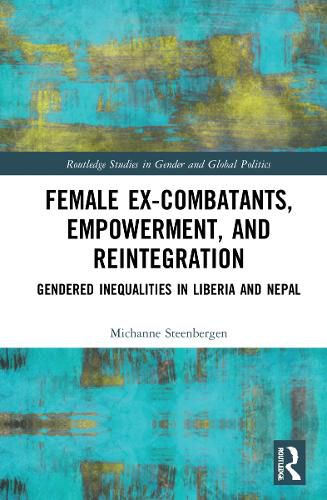 Cover image for Female Ex-Combatants, Empowerment, and Reintegration: Gendered Inequalities in Liberia and Nepal