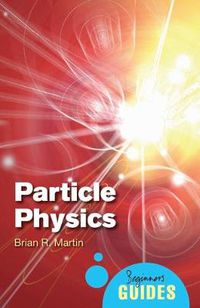 Cover image for Particle Physics: A Beginner's Guide