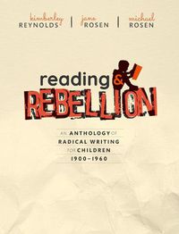 Cover image for Reading and Rebellion: An Anthology of Radical Writing for Children 1900-1960