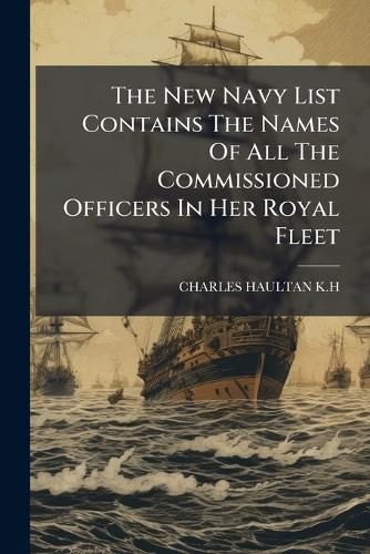Cover image for The New Navy List Contains the Names of All the Commissioned Officers in Her Royal Fleet