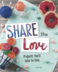 Cover image for Share the Love: Projects You'll Love to Give