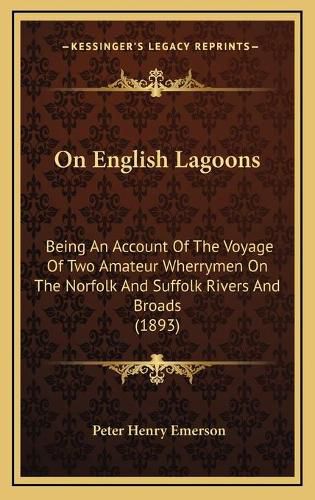 On English Lagoons: Being an Account of the Voyage of Two Amateur Wherrymen on the Norfolk and Suffolk Rivers and Broads (1893)