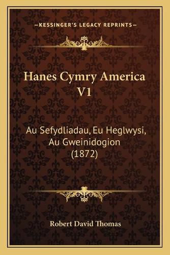 Cover image for Hanes Cymry America V1: Au Sefydliadau, Eu Heglwysi, Au Gweinidogion (1872)