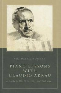 Cover image for Piano Lessons with Claudio Arrau: A Guide to His Philosophy and Techniques