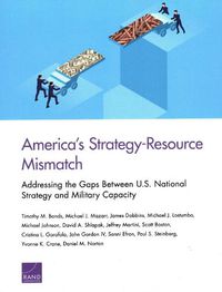 Cover image for America's Strategy-Resource Mismatch: Addressing the Gaps Between U.S. National Strategy and Military Capacity