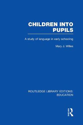 Cover image for Children into Pupils (RLE Edu I): A Study of Language in Early Schooling