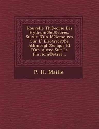 Nouvelle Th Eorie Des Hydrom Et Eores, Suivie D'Un M Emoires Sur L' Electricit E Athmosph Erique Et D'Un Autre Sur La Pluviom Etrie...