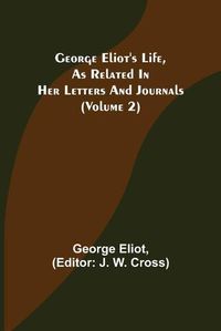 Cover image for George Eliot's Life, as Related in Her Letters and Journals (Volume 2)