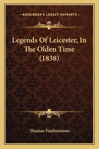 Cover image for Legends of Leicester, in the Olden Time (1838)