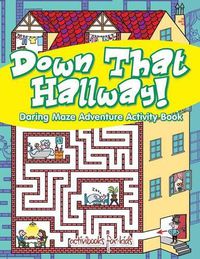 Cover image for Down That Hallway! Daring Maze Adventure Activity Book