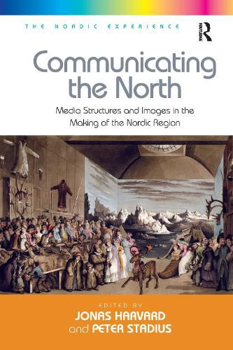 Communicating the North: Media Structures and Images in the Making of the Nordic Region