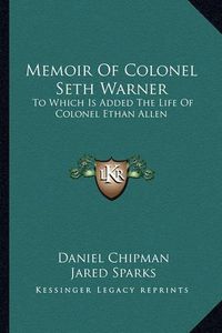 Cover image for Memoir of Colonel Seth Warner: To Which Is Added the Life of Colonel Ethan Allen