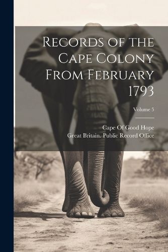 Cover image for Records of the Cape Colony From February 1793; Volume 5