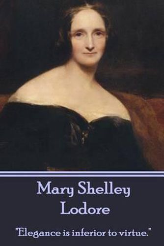 Mary Shelley - Lodore: Elegance is inferior to virtue.