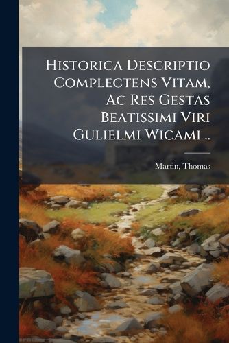 Cover image for Historica Descriptio Complectens Vitam, AC Res Gestas Beatissimi Viri Gulielmi Wicami ..