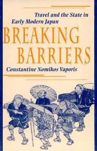 Cover image for Breaking Barriers: Travel and the State in Early Modern Japan