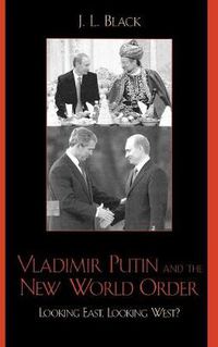 Cover image for Vladimir Putin and the New World Order: Looking East, Looking West?