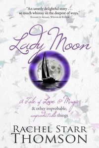 Cover image for Lady Moon: A Tale of Love & Magic & Other Improbable, Unpredictable Things