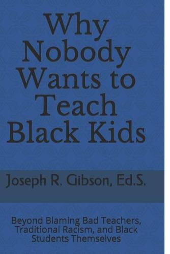 Cover image for Why Nobody Wants to Teach Black Kids: Beyond Blaming Bad Teachers, Traditional Racism, and Black Students Themselves