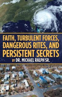Cover image for Faith, Turbulent Forces, Dangerous Rites, and Persistent Secrets