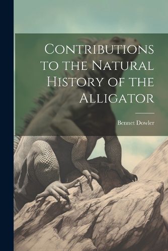 Cover image for Contributions to the Natural History of the Alligator