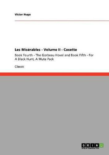 Cover image for Les Miserables - Volume II - Cosette: Book Fourth - The Gorbeau Hovel and Book Fifth - For A Black Hunt, A Mute Pack