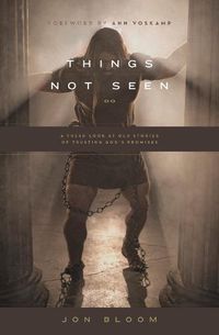 Cover image for Things Not Seen: A Fresh Look at Old Stories of Trusting God's Promises