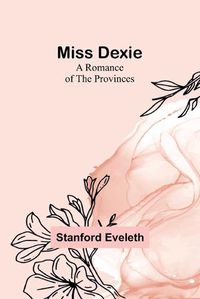 Cover image for Miss Dexie; A Romance of the Provinces