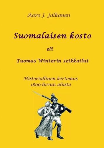 Cover image for Suomalaisen kosto eli Tuomas Winterin seikkailut: Historiallinen kertomus 1800-luvun alusta