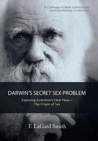 Cover image for Darwin'S Secret Sex Problem: Exposing Evolution'S Fatal Flaw-The Origin of Sex