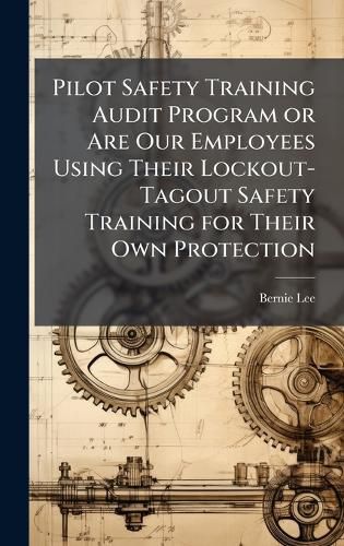 Cover image for Pilot Safety Training Audit Program or Are Our Employees Using Their Lockout-Tagout Safety Training for Their Own Protection