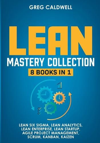 Cover image for Lean Mastery: 8 Books in 1 - Master Lean Six Sigma & Build a Lean Enterprise, Accelerate Tasks with Scrum and Agile Project Management, Optimize with Kanban, and Adopt The Kaizen Mindset