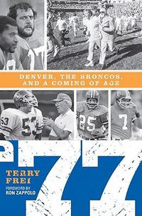 Cover image for 77: Denver, The Broncos, and a Coming of Age