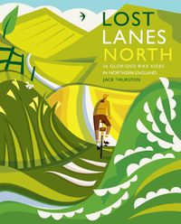 Cover image for Lost Lanes North: 36 Glorious bike rides in Yorkshire, the Lake District, Northumberland and northern England