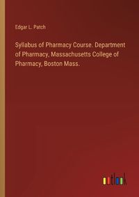 Cover image for Syllabus of Pharmacy Course. Department of Pharmacy, Massachusetts College of Pharmacy, Boston Mass.