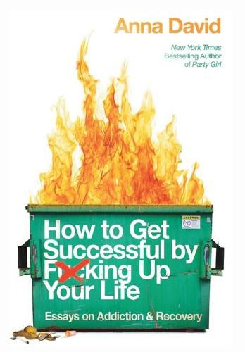 Cover image for How to Get Successful by F*cking Up Your Life: Essays on Addiction and Recovery